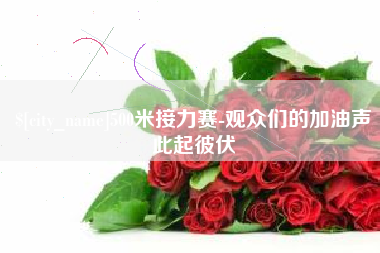 安达500米接力赛-观众们的加油声此起彼伏