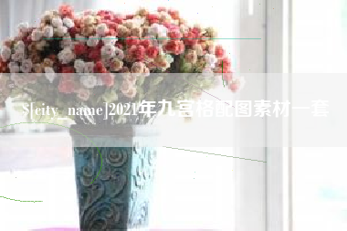 安达2021年九宫格配图素材一套