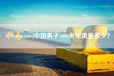 安达中国男子5000米纪录是多少？