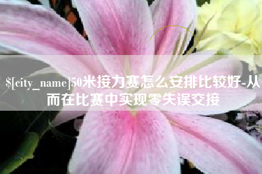 安达50米接力赛怎么安排比较好-从而在比赛中实现零失误交接