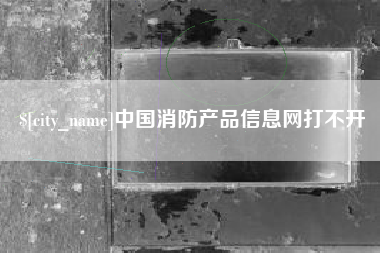 安达中国消防产品信息网打不开