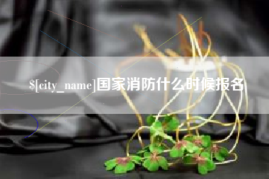安达国家消防什么时候报名