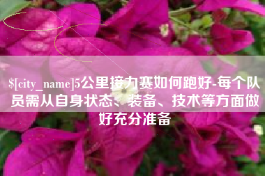 安达5公里接力赛如何跑好-每个队员需从自身状态、装备、技术等方面做好充分准备