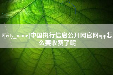 安达中国执行信息公开网官网app怎么要收费了呢