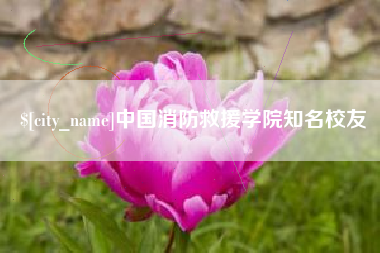 安达中国消防救援学院知名校友