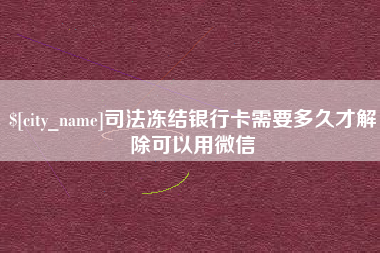 安达司法冻结银行卡需要多久才解除可以用微信