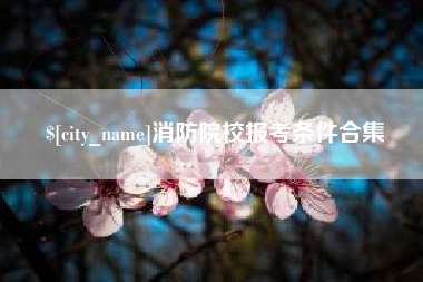 安达消防院校报考条件合集