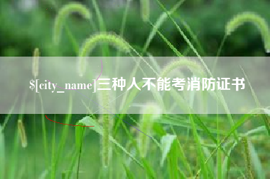 安达三种人不能考消防证书